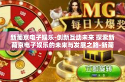 新葡京电子娱乐-创新互动未来 探索新葡京电子娱乐的未来与发展之路-新葡京电子娱乐