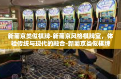 新葡京类似棋牌-新葡京风格棋牌室，体验传统与现代的融合-新葡京类似棋牌