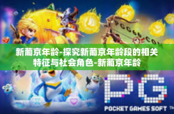 新葡京年龄-探究新葡京年龄段的相关特征与社会角色-新葡京年龄