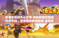 新葡京棋牌怎么作弊-揭秘新葡京棋牌作弊手段，警惕网络棋牌陷阱-新葡京棋牌怎么作弊
