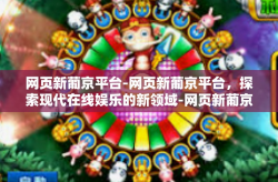 网页新葡京平台-网页新葡京平台，探索现代在线娱乐的新领域-网页新葡京平台