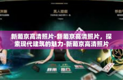 新葡京高清照片-新葡京高清照片，探索现代建筑的魅力-新葡京高清照片