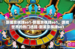 新葡京棋牌so1-新葡京棋牌so1，游戏世界的热门选择-新葡京棋牌so1