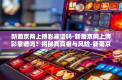 新葡京网上博彩靠谱吗-新葡京网上博彩靠谱吗？揭秘其真相与风险-新葡京网上博彩靠谱吗