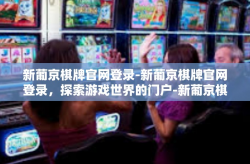 新葡京棋牌官网登录-新葡京棋牌官网登录，探索游戏世界的门户-新葡京棋牌官网登录