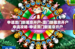 申请澳门新葡京开户-澳门新葡京开户申请攻略-申请澳门新葡京开户