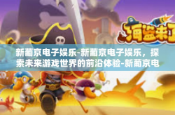 新葡京电子娱乐-新葡京电子娱乐，探索未来游戏世界的前沿体验-新葡京电子娱乐