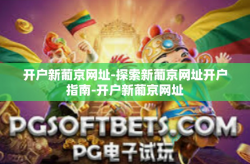 开户新葡京网址-探索新葡京网址开户指南-开户新葡京网址