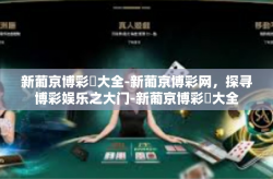 新葡京博彩網大全-新葡京博彩网，探寻博彩娱乐之大门-新葡京博彩網大全