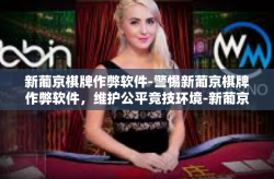 新葡京棋牌作弊软件-警惕新葡京棋牌作弊软件，维护公平竞技环境-新葡京棋牌作弊软件
