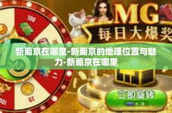 新葡京在哪里-新葡京的地理位置与魅力-新葡京在哪里