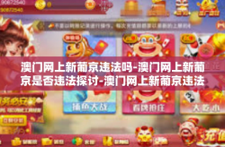 澳门网上新葡京违法吗-澳门网上新葡京是否违法探讨-澳门网上新葡京违法吗