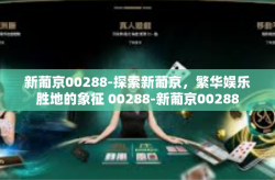 新葡京00288-探索新葡京，繁华娱乐胜地的象征 00288-新葡京00288
