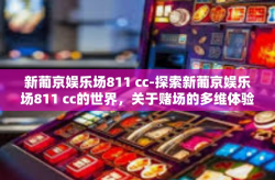 新葡京娱乐场811 cc-探索新葡京娱乐场811 cc的世界，关于赌场的多维体验-新葡京娱乐场811 cc