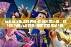 新葡京误乐城时时彩-新葡京娱乐城，时时彩的魅力与探索-新葡京误乐城时时彩