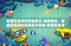新葡京表演的歌曲英文-璀璨舞台，新葡京表演的经典英文歌曲-新葡京表演的歌曲英文