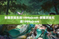 新葡京娱乐场1999pjcom-新葡京娱乐场1999pjcom