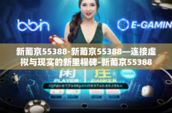 新葡京55388-新葡京55388—连接虚拟与现实的新里程碑-新葡京55388