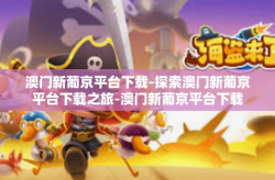 澳门新葡京平台下载-探索澳门新葡京平台下载之旅-澳门新葡京平台下载