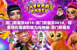 澳门新葡京8814-澳门新葡京8814，探索现代赌城的魅力与神秘-澳门新葡京8814