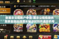 新葡京公司账户申请-葡京公司在提供高额金融科技增长秘诀时刻开通您的专属账户-新葡京公司账户申请