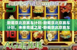 新葡京北京赛车计划-新葡京北京赛车计划，未来竞速之星-新葡京北京赛车计划