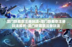 澳门新葡京注册玩法-澳门新葡京注册玩法解析-澳门新葡京注册玩法