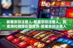 新葡京投注登入-新葡京投注登入，探索现代网络彩票世界-新葡京投注登入