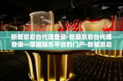 新葡京后台代理登录-新葡京后台代理登录—掌握娱乐平台的门户-新葡京后台代理登录