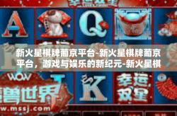 新火星棋牌葡京平台-新火星棋牌葡京平台，游戏与娱乐的新纪元-新火星棋牌葡京平台