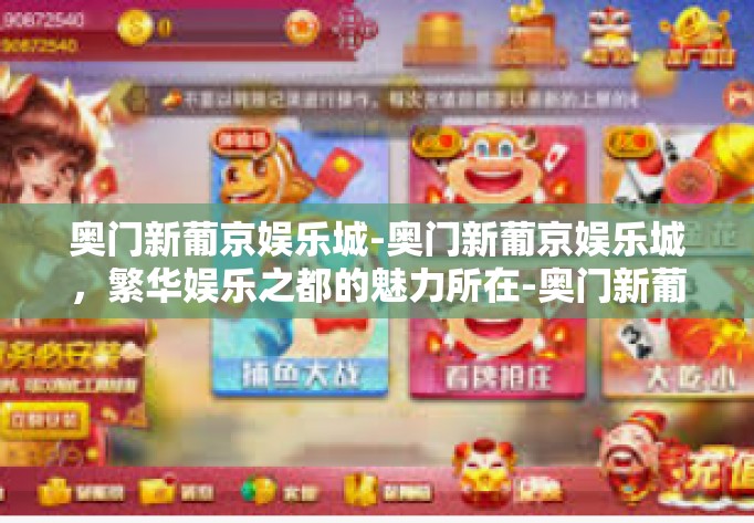 奥门新葡京娱乐城-奥门新葡京娱乐城，繁华娱乐之都的魅力所在-奥门新葡京娱乐城