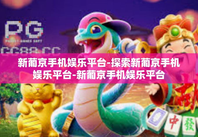 新葡京手机娱乐平台-探索新葡京手机娱乐平台-新葡京手机娱乐平台