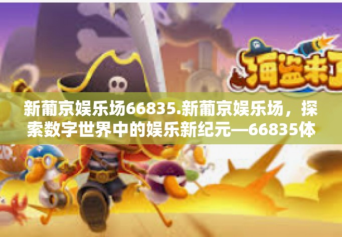 新葡京娱乐场66835.新葡京娱乐场，探索数字世界中的娱乐新纪元—66835体验分享-新葡京娱乐场66835.