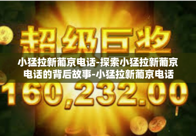 小猛拉新葡京电话-探索小猛拉新葡京电话的背后故事-小猛拉新葡京电话