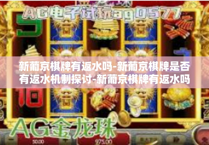 新葡京棋牌有返水吗-新葡京棋牌是否有返水机制探讨-新葡京棋牌有返水吗 新葡京棋牌有返水吗-新葡京棋牌是否有返水机制探讨-新葡京棋牌有返水吗