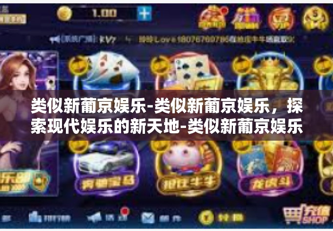 类似新葡京娱乐-类似新葡京娱乐，探索现代娱乐的新天地-类似新葡京娱乐