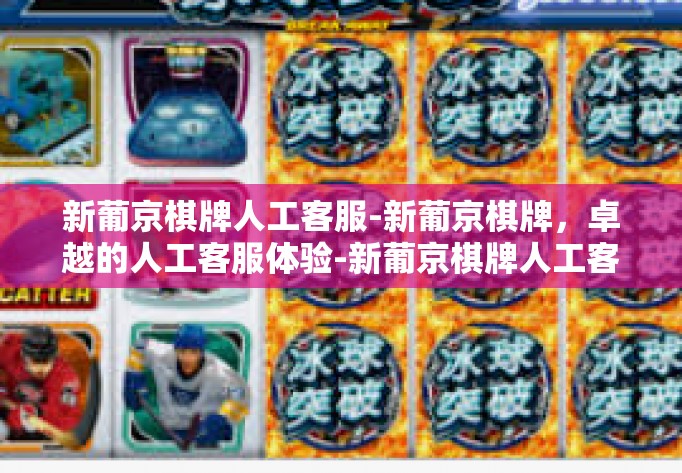 新葡京棋牌人工客服-新葡京棋牌，卓越的人工客服体验-新葡京棋牌人工客服