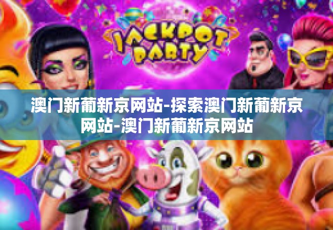 澳门新葡新京网站-探索澳门新葡新京网站-澳门新葡新京网站