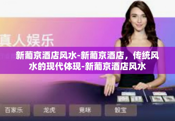 新葡京酒店风水-新葡京酒店，传统风水的现代体现-新葡京酒店风水