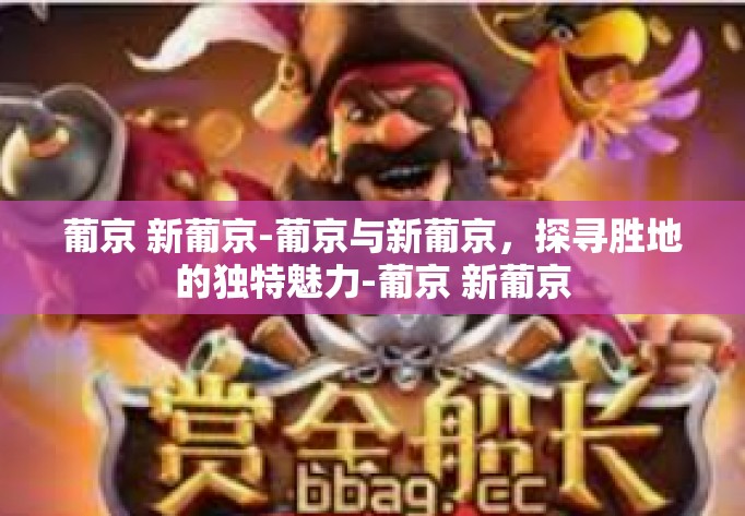 葡京 新葡京-葡京与新葡京，探寻胜地的独特魅力-葡京 新葡京
