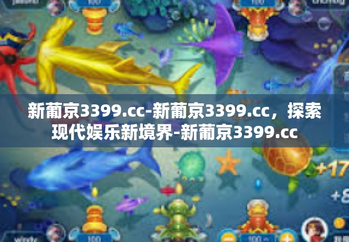 新葡京3399.cc-新葡京3399.cc，探索现代娱乐新境界-新葡京3399.cc