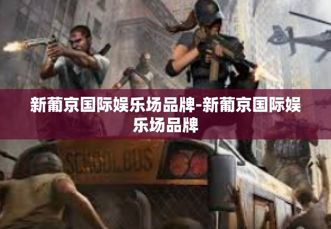 新葡京国际娱乐场品牌-新葡京国际娱乐场品牌