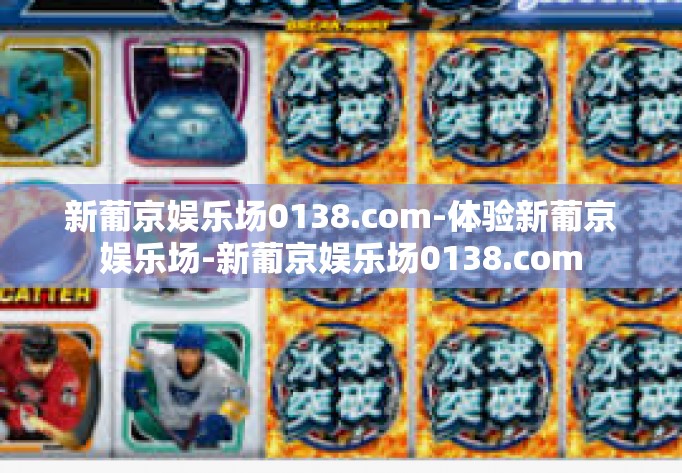 新葡京娱乐场0138.com-体验新葡京娱乐场-新葡京娱乐场0138.com