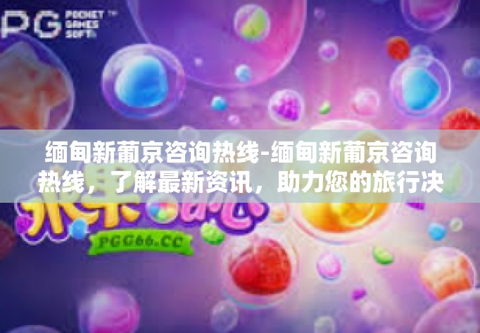 缅甸新葡京咨询热线-缅甸新葡京咨询热线,了解最新资讯,助力您的旅行决策-缅甸新葡京咨询热线 缅甸新葡京咨询热线-缅甸新葡京咨询热线,了解最新资讯,助力您的旅行决策-缅甸新葡京咨询热线