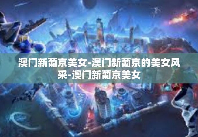 澳门新葡京美女-澳门新葡京的美女风采-澳门新葡京美女