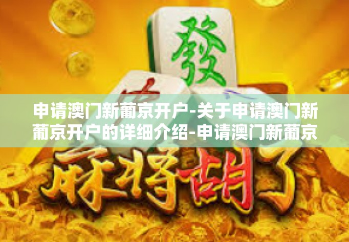 申请澳门新葡京开户-关于申请澳门新葡京开户的详细介绍-申请澳门新葡京开户 申请澳门新葡京开户-关于申请澳门新葡京开户的详细介绍-申请澳门新葡京开户