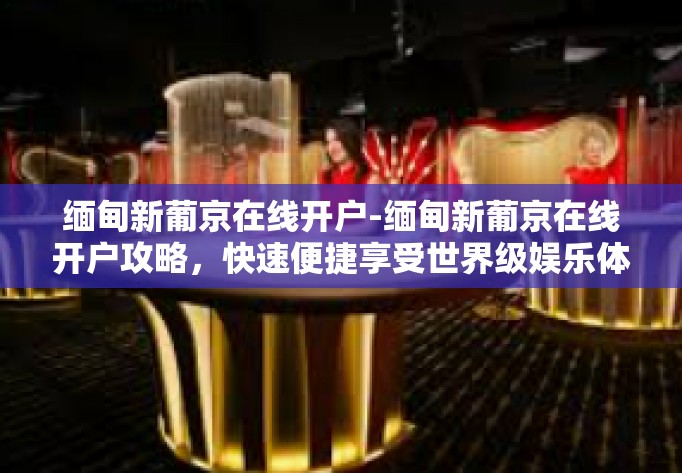 缅甸新葡京在线开户-缅甸新葡京在线开户攻略,快速便捷享受世界级娱乐体验-缅甸新葡京在线开户 缅甸新葡京在线开户-缅甸新葡京在线开户攻略,快速便捷享受世界级娱乐体验-缅甸新葡京在线开户