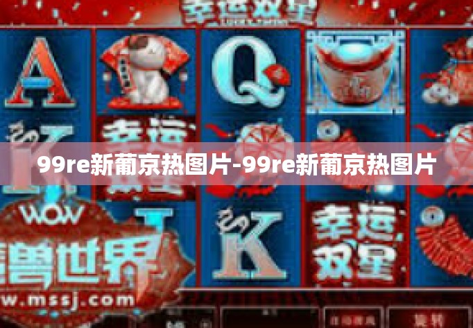 99re新葡京热图片-99re新葡京热图片