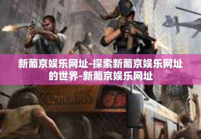 新葡京娱乐网址-探索新葡京娱乐网址的世界-新葡京娱乐网址 新葡京娱乐网址-探索新葡京娱乐网址的世界-新葡京娱乐网址