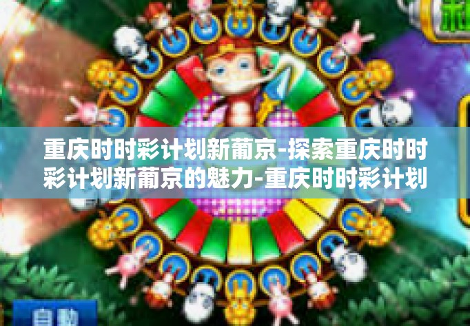 重庆时时彩计划新葡京-探索重庆时时彩计划新葡京的魅力-重庆时时彩计划新葡京